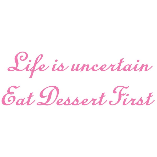 life-is-uncertain-eat-dessert-first